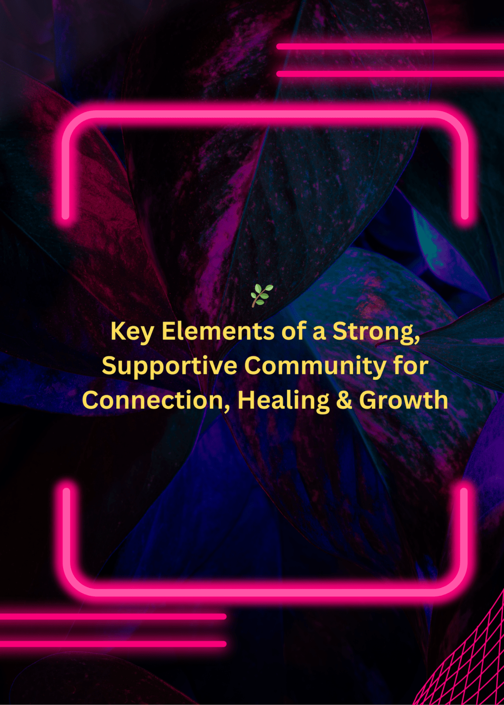 Key Elements of a Strong, Supportive Community for Connection, Healing &&nbsp;Growth